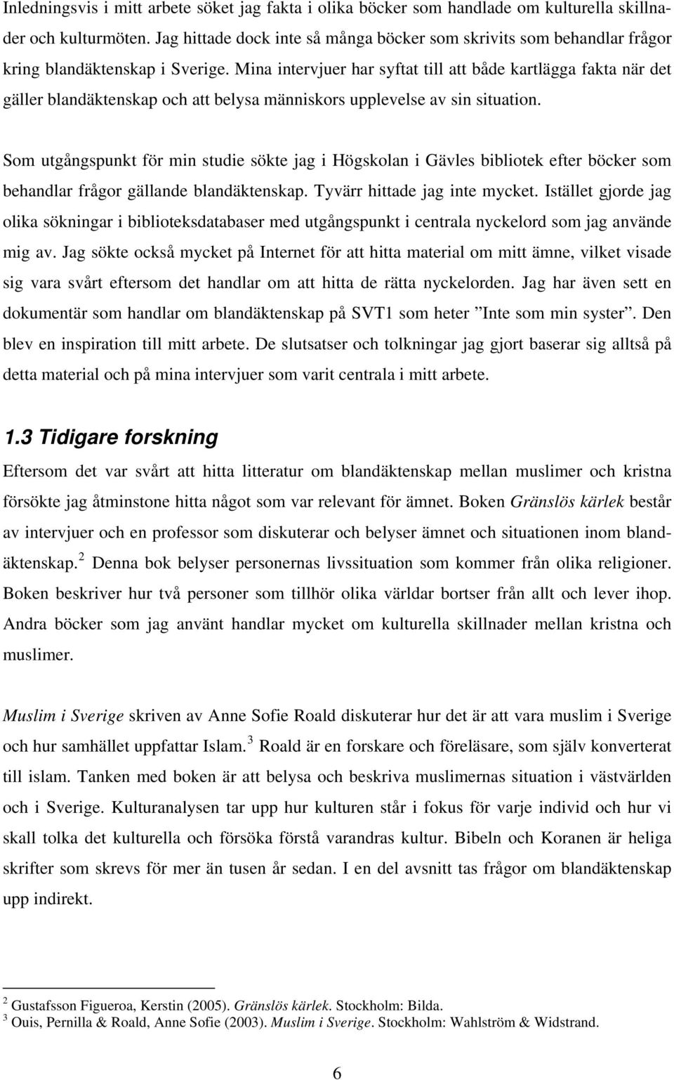 Mina intervjuer har syftat till att både kartlägga fakta när det gäller blandäktenskap och att belysa människors upplevelse av sin situation.