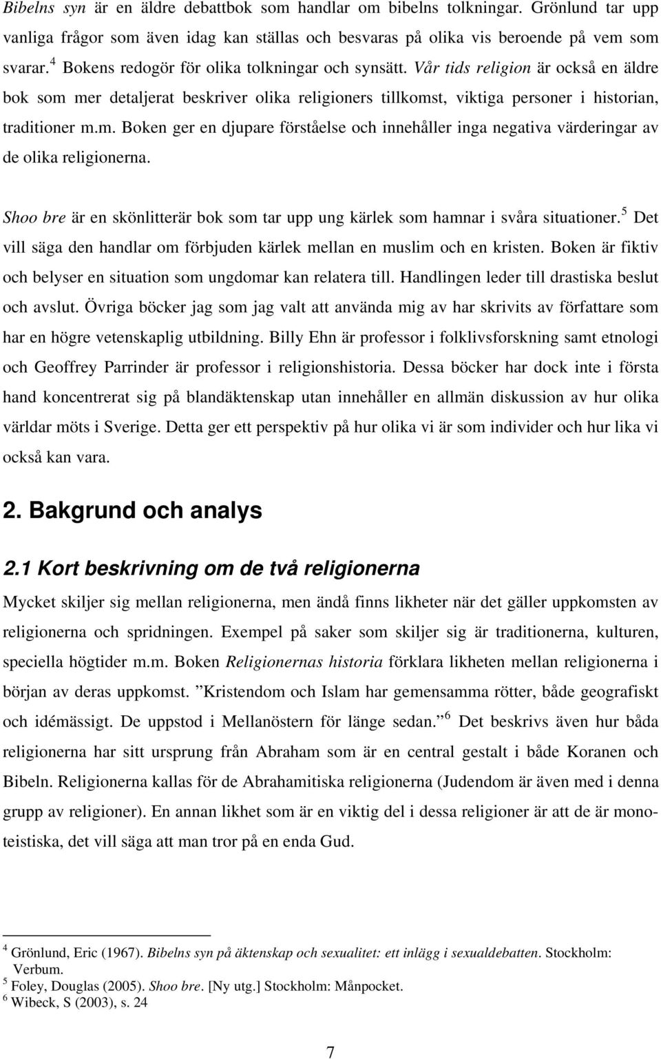 Shoo bre är en skönlitterär bok som tar upp ung kärlek som hamnar i svåra situationer. 5 Det vill säga den handlar om förbjuden kärlek mellan en muslim och en kristen.