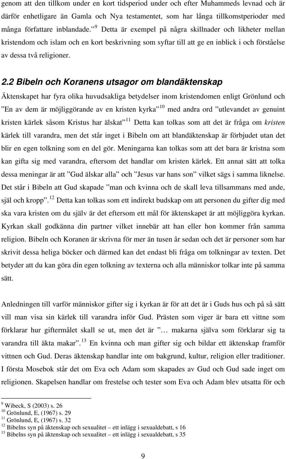 2 Bibeln och Koranens utsagor om blandäktenskap Äktenskapet har fyra olika huvudsakliga betydelser inom kristendomen enligt Grönlund och En av dem är möjliggörande av en kristen kyrka 10 med andra