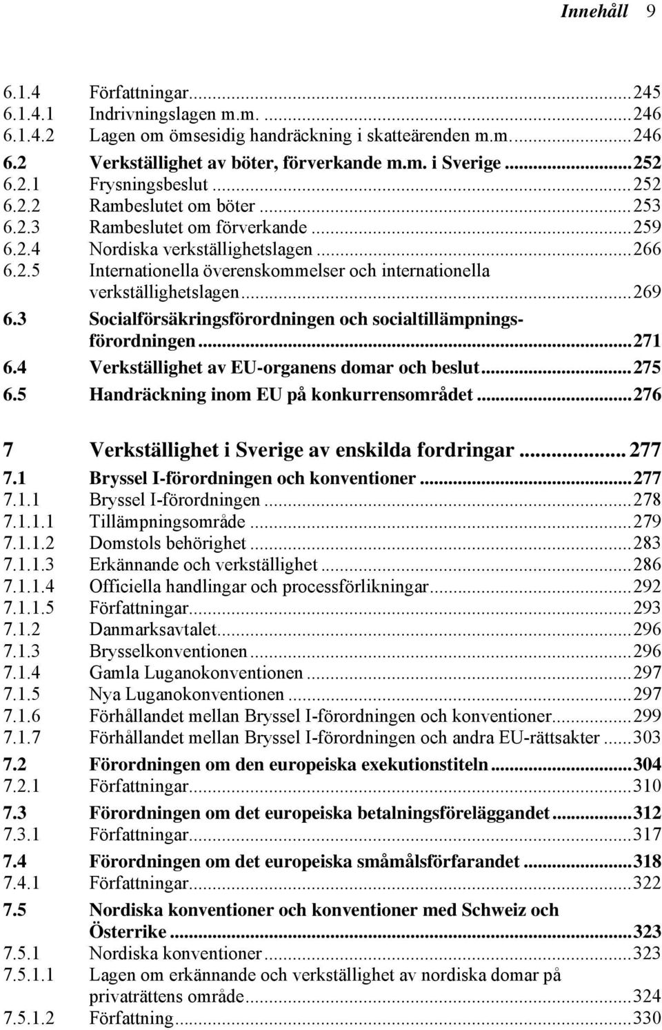 ..269 6.3 Socialförsäkringsförordningen och socialtillämpningsförordningen...271 6.4 Verkställighet av EU-organens domar och beslut...275 6.5 Handräckning inom EU på konkurrensområdet.