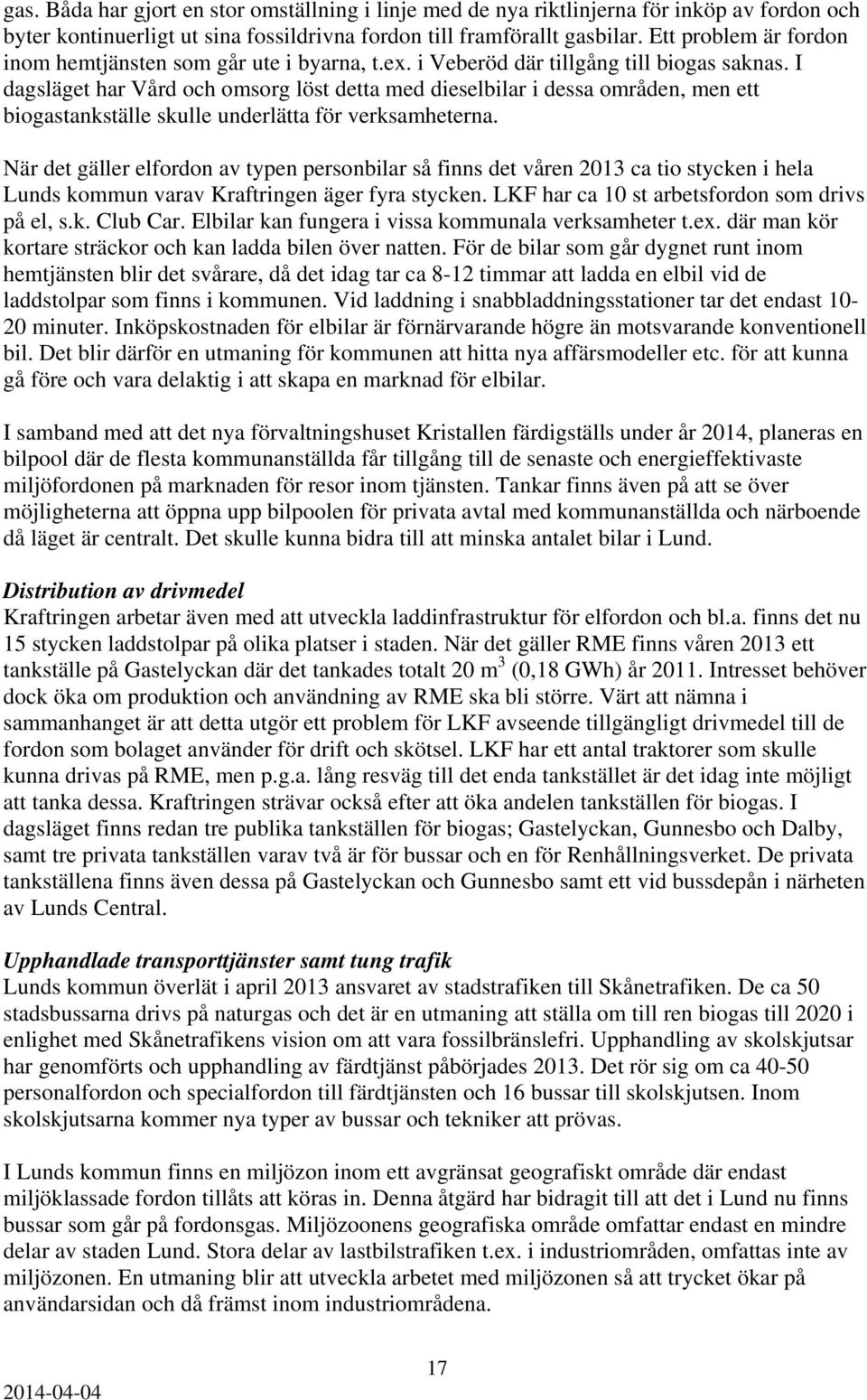 I dagsläget har Vård och omsorg löst detta med dieselbilar i dessa områden, men ett biogastankställe skulle underlätta för verksamheterna.