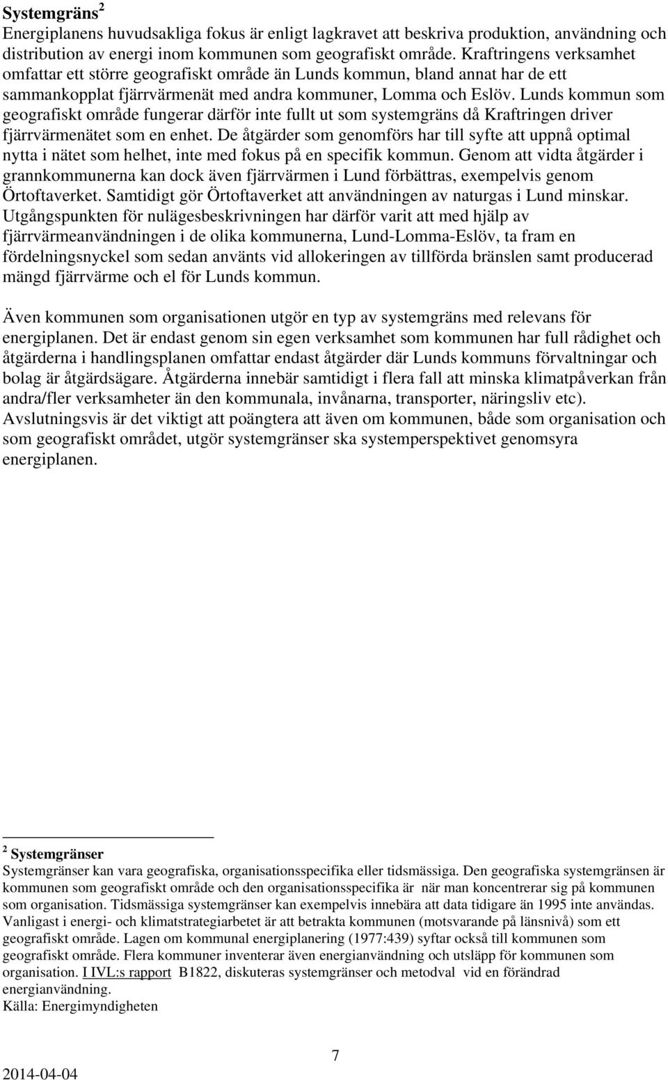 Lunds kommun som geografiskt område fungerar därför inte fullt ut som systemgräns då Kraftringen driver fjärrvärmenätet som en enhet.