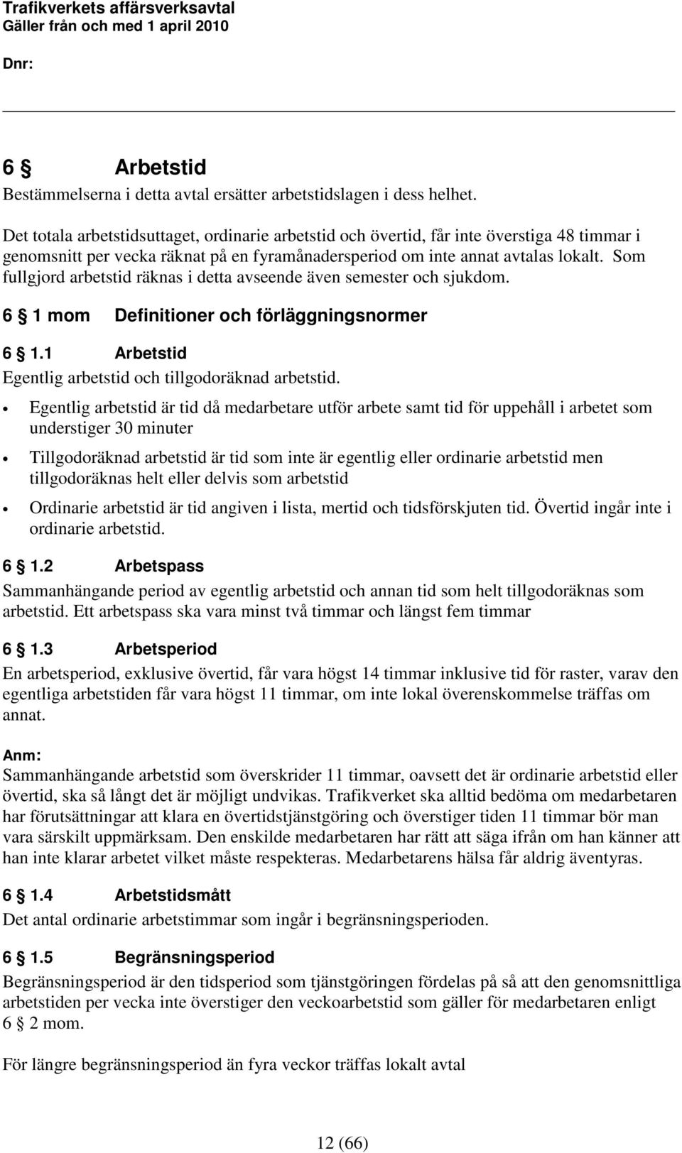 Som fullgjord arbetstid räknas i detta avseende även semester och sjukdom. 6 1 mom Definitioner och förläggningsnormer 6 1.1 Arbetstid Egentlig arbetstid och tillgodoräknad arbetstid.