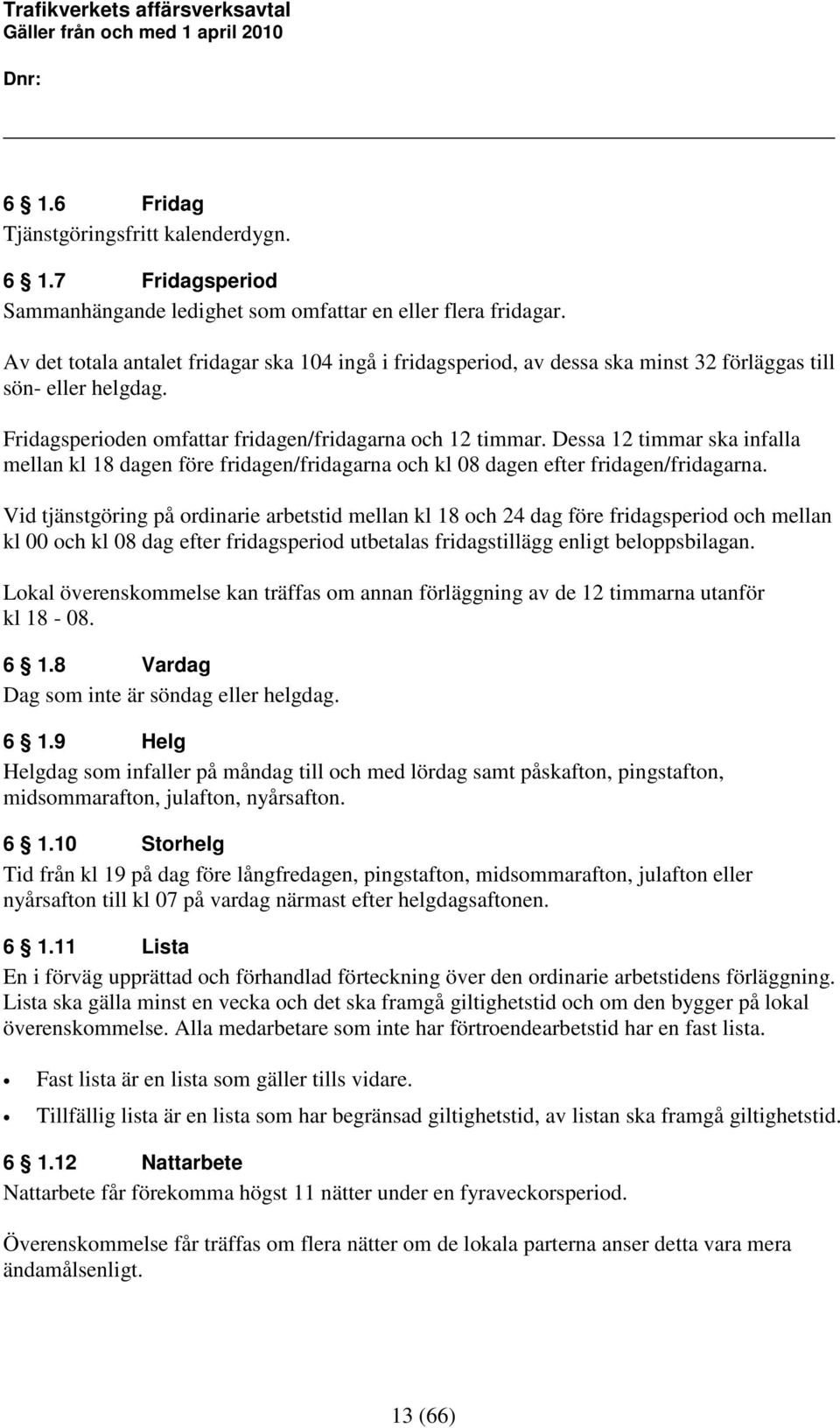 Dessa 12 timmar ska infalla mellan kl 18 dagen före fridagen/fridagarna och kl 08 dagen efter fridagen/fridagarna.