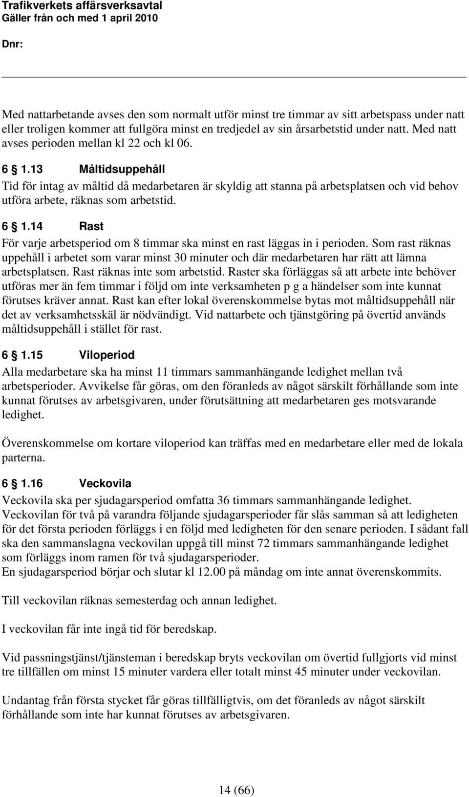 6 1.14 Rast För varje arbetsperiod om 8 timmar ska minst en rast läggas in i perioden.