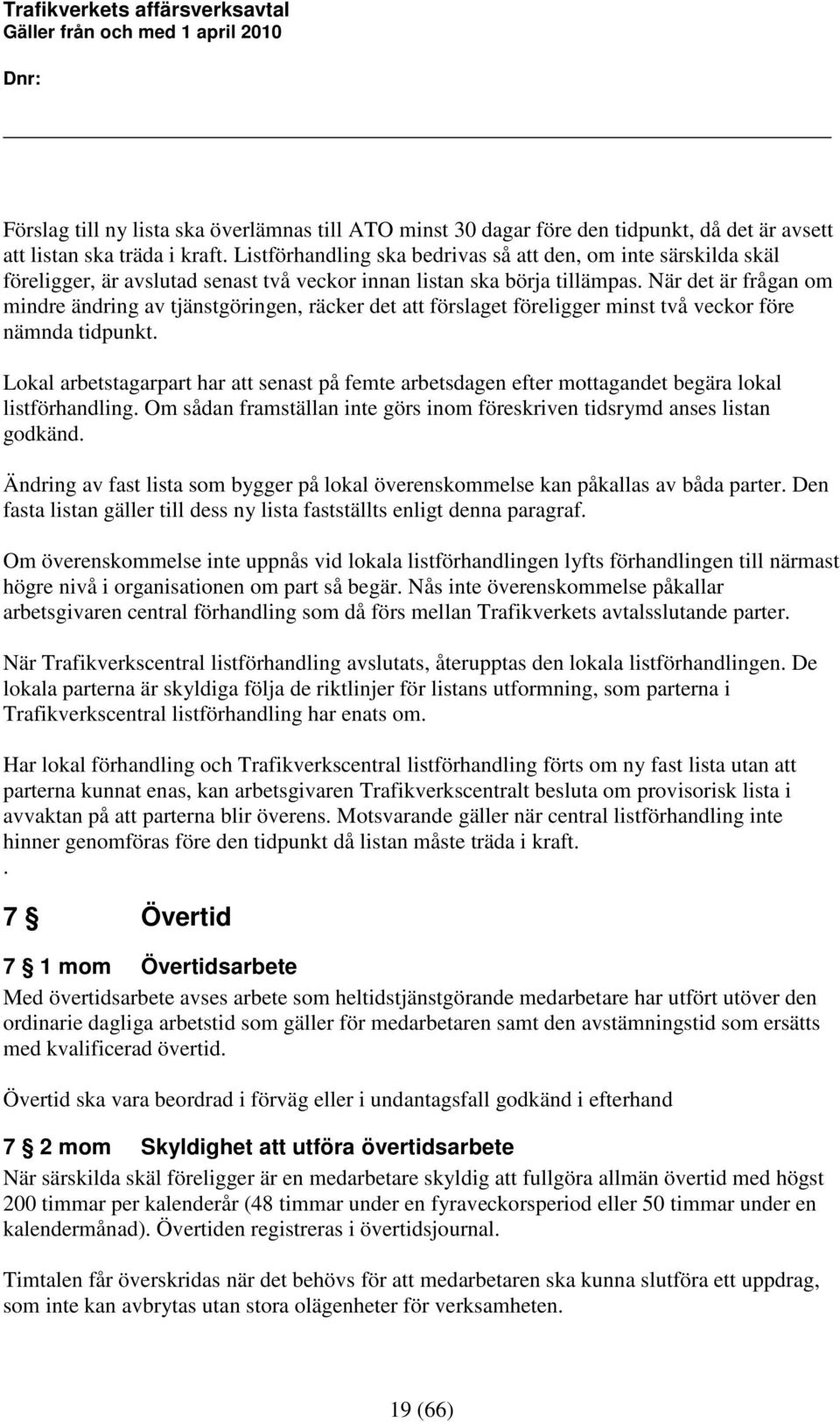 När det är frågan om mindre ändring av tjänstgöringen, räcker det att förslaget föreligger minst två veckor före nämnda tidpunkt.