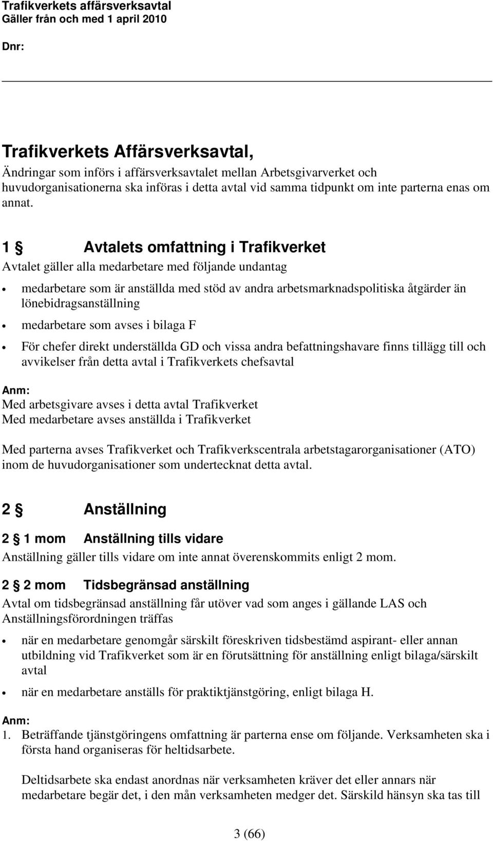 1 Avtalets omfattning i Trafikverket Avtalet gäller alla medarbetare med följande undantag medarbetare som är anställda med stöd av andra arbetsmarknadspolitiska åtgärder än lönebidragsanställning