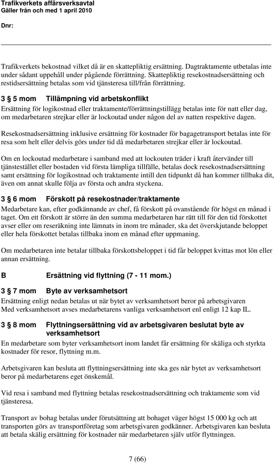 3 5 mom Tillämpning vid arbetskonflikt Ersättning för logikostnad eller traktamente/förrättningstillägg betalas inte för natt eller dag, om medarbetaren strejkar eller är lockoutad under någon del av