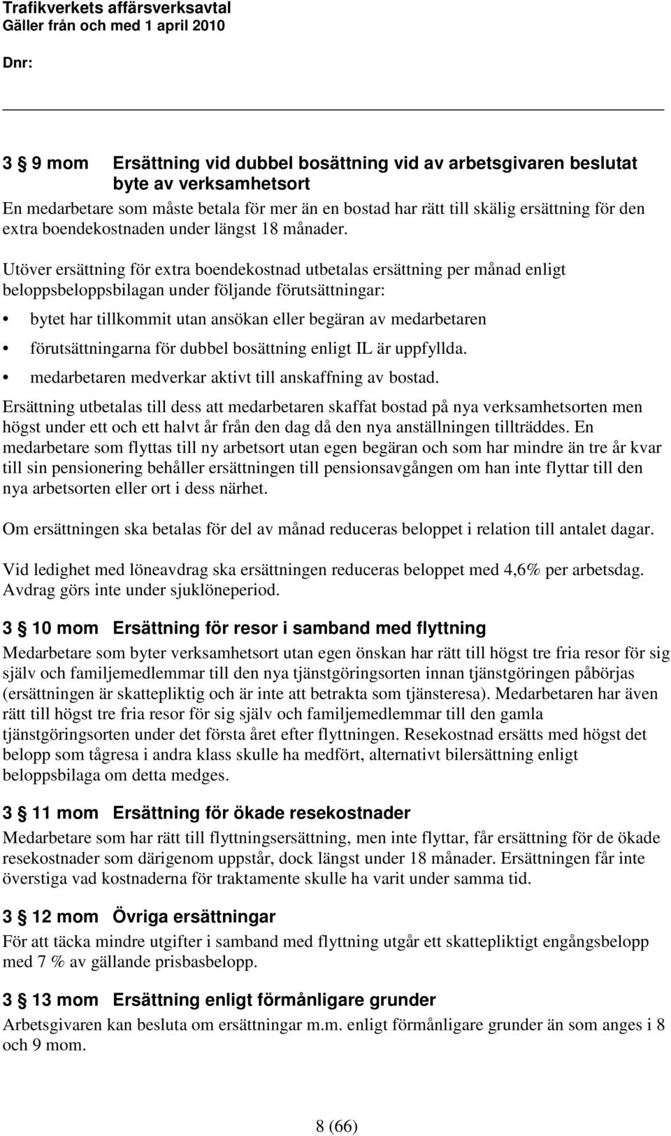 Utöver ersättning för extra boendekostnad utbetalas ersättning per månad enligt beloppsbeloppsbilagan under följande förutsättningar: bytet har tillkommit utan ansökan eller begäran av medarbetaren