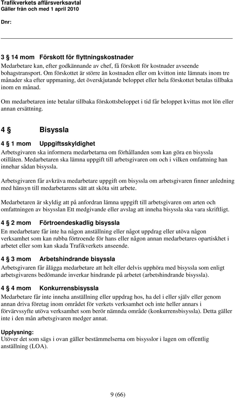 Om medarbetaren inte betalar tillbaka förskottsbeloppet i tid får beloppet kvittas mot lön eller annan ersättning.