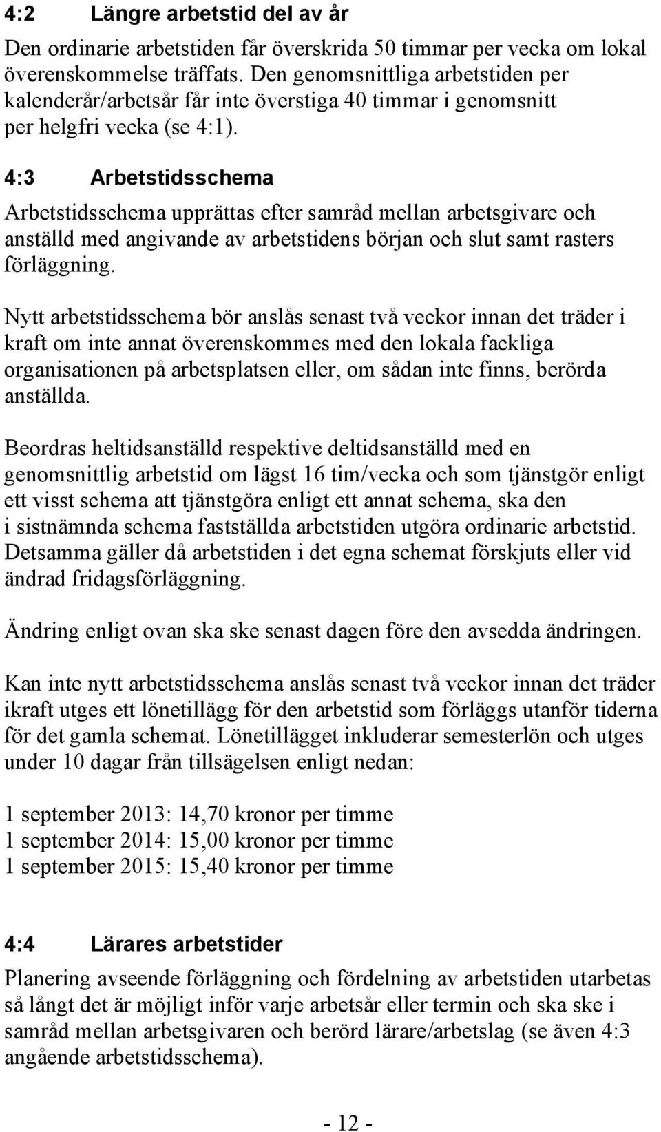 4:3 Arbetstidsschema Arbetstidsschema upprättas efter samråd mellan arbetsgivare och anställd med angivande av arbetstidens början och slut samt rasters förläggning.