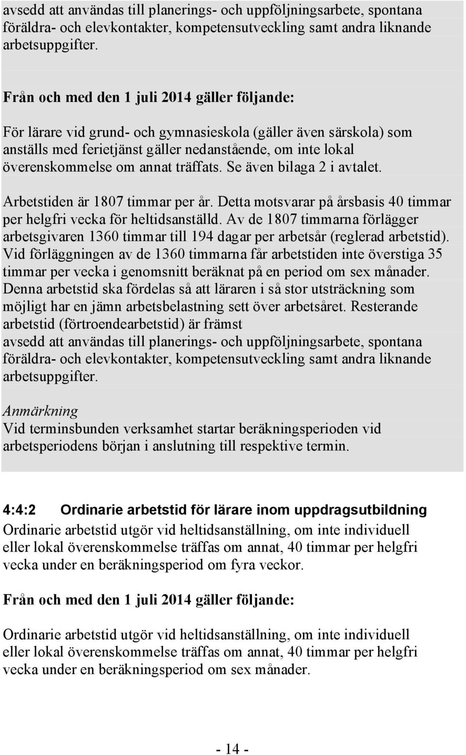 träffats. Se även bilaga 2 i avtalet. Arbetstiden är 1807 timmar per år. Detta motsvarar på årsbasis 40 timmar per helgfri vecka för heltidsanställd.