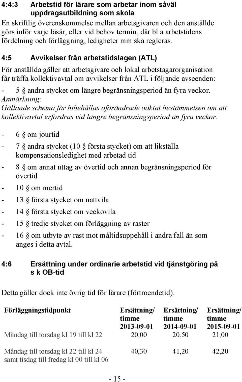 4:5 Avvikelser från arbetstidslagen (ATL) För anställda gäller att arbetsgivare och lokal arbetstagarorganisation får träffa kollektivavtal om avvikelser från ATL i följande avseenden: - 5 andra