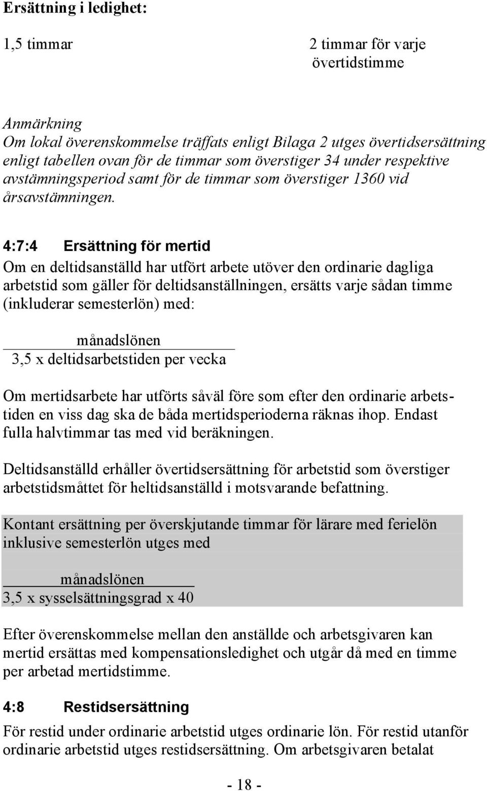 4:7:4 Ersättning för mertid Om en deltidsanställd har utfört arbete utöver den ordinarie dagliga arbetstid som gäller för deltidsanställningen, ersätts varje sådan timme (inkluderar semesterlön) med: