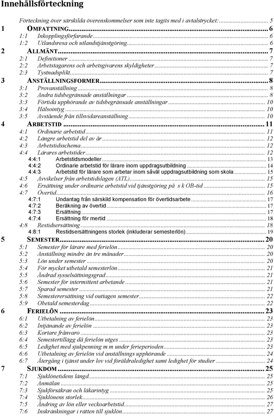 .. 8 3:2 Andra tidsbegränsade anställningar... 8 3:3 Förtida upphörande av tidsbegränsade anställningar... 10 3:4 Hälsointyg... 10 3:5 Avstående från tillsvidareanställning... 10 4 ARBETSTID.