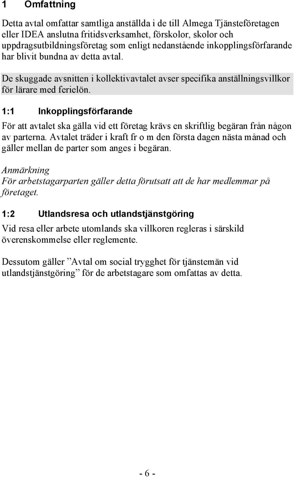 1:1 Inkopplingsförfarande För att avtalet ska gälla vid ett företag krävs en skriftlig begäran från någon av parterna.