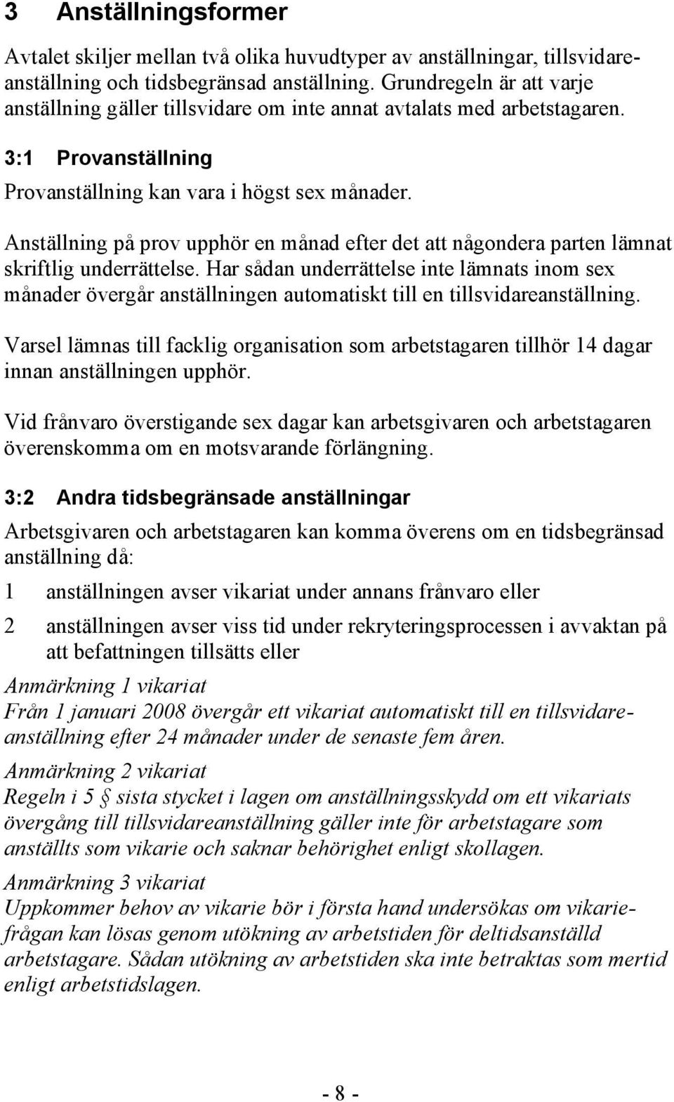 Anställning på prov upphör en månad efter det att någondera parten lämnat skriftlig underrättelse.