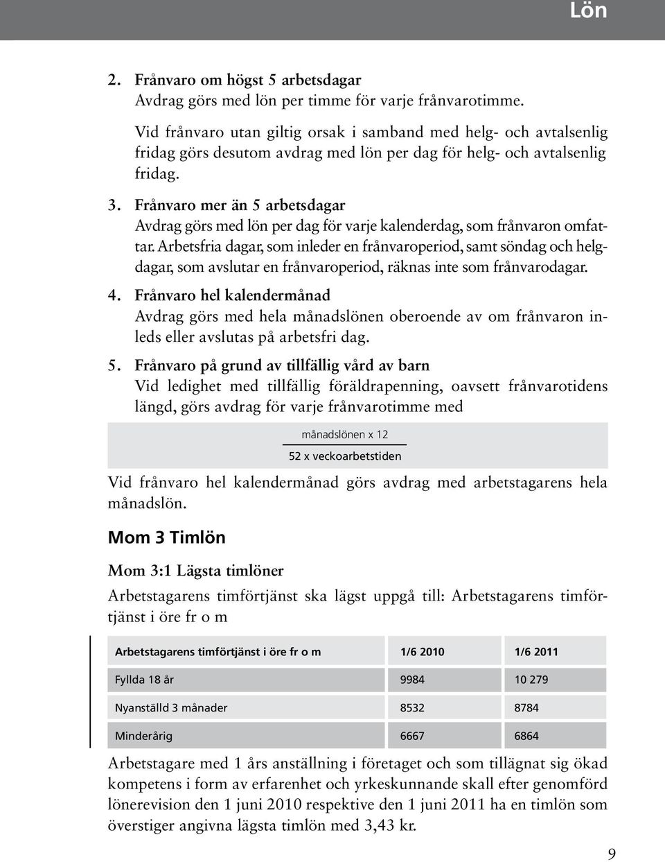 Frånvaro mer än 5 arbetsdagar Avdrag görs med lön per dag för varje kalenderdag, som frånvaron omfattar.