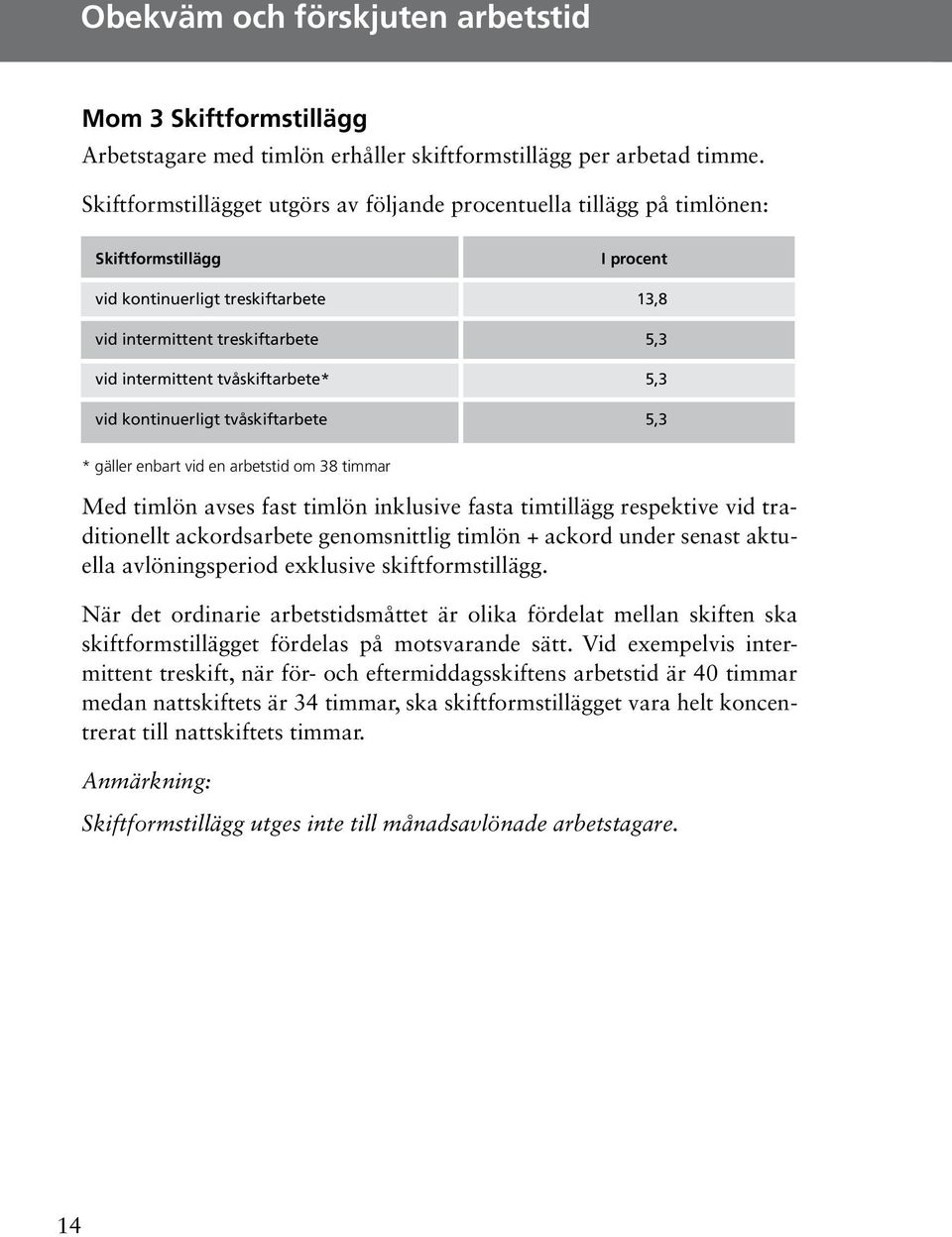 tvåskiftarbete* 5,3 vid kontinuerligt tvåskiftarbete 5,3 * gäller enbart vid en arbetstid om 38 timmar Med timlön avses fast timlön inklusive fasta timtillägg respektive vid traditionellt