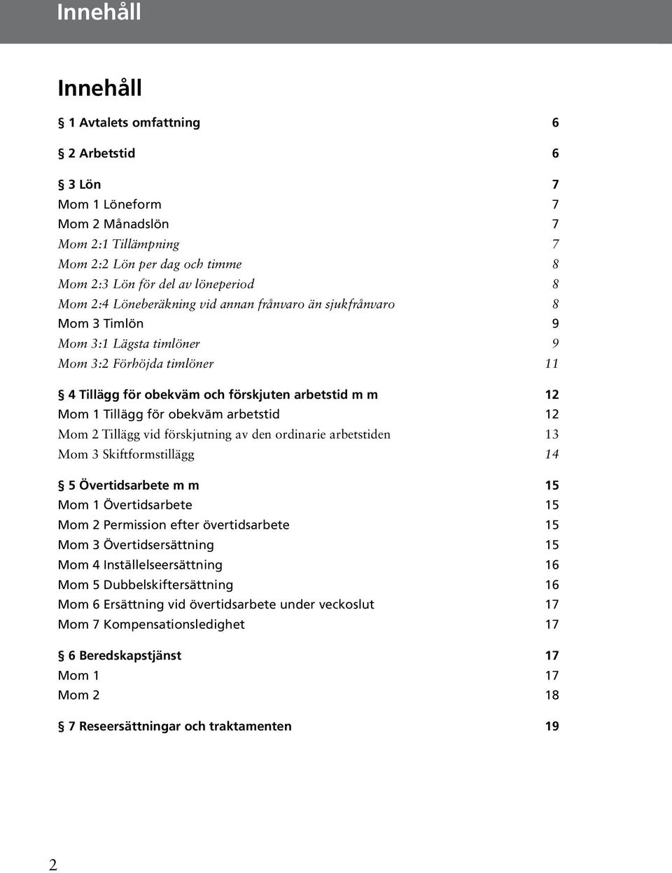 obekväm arbetstid 12 Mom 2 Tillägg vid förskjutning av den ordinarie arbetstiden 13 Mom 3 Skiftformstillägg 14 5 Övertidsarbete m m 15 Mom 1 Övertidsarbete 15 Mom 2 Permission efter övertidsarbete 15