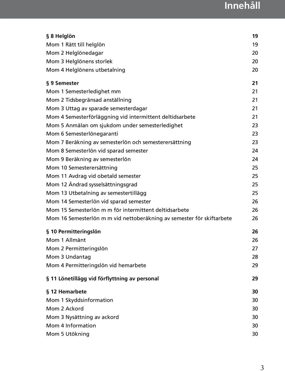 7 Beräkning av semesterlön och semesterersättning 23 Mom 8 Semesterlön vid sparad semester 24 Mom 9 Beräkning av semesterlön 24 Mom 10 Semesterersättning 25 Mom 11 Avdrag vid obetald semester 25 Mom