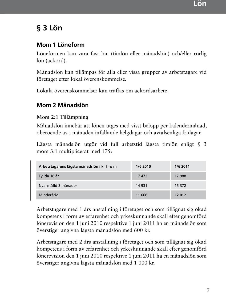 Mom 2 Månadslön Mom 2:1 Tillämpning Månadslön innebär att lönen utges med visst belopp per kalendermånad, oberoende av i månaden infallande helgdagar och avtalsenliga fridagar.