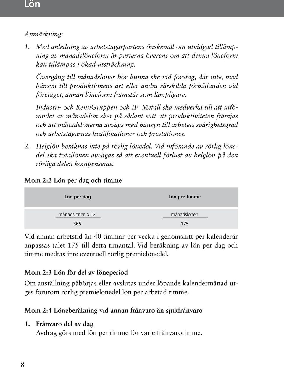 Industri- och KemiGruppen och IF Metall ska medverka till att införandet av månadslön sker på sådant sätt att produktiviteten främjas och att månadslönerna avvägs med hänsyn till arbetets