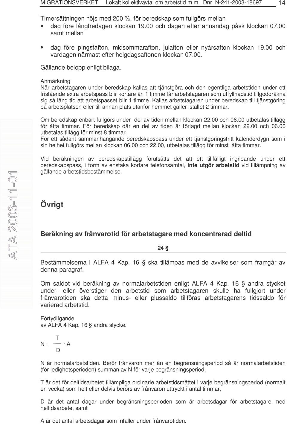 Anmärkning När arbetstagaren under beredskap kallas att tjänstgöra och den egentliga arbetstiden under ett fristående extra arbetspass blir kortare än 1 timme får arbetstagaren som utfyllnadstid