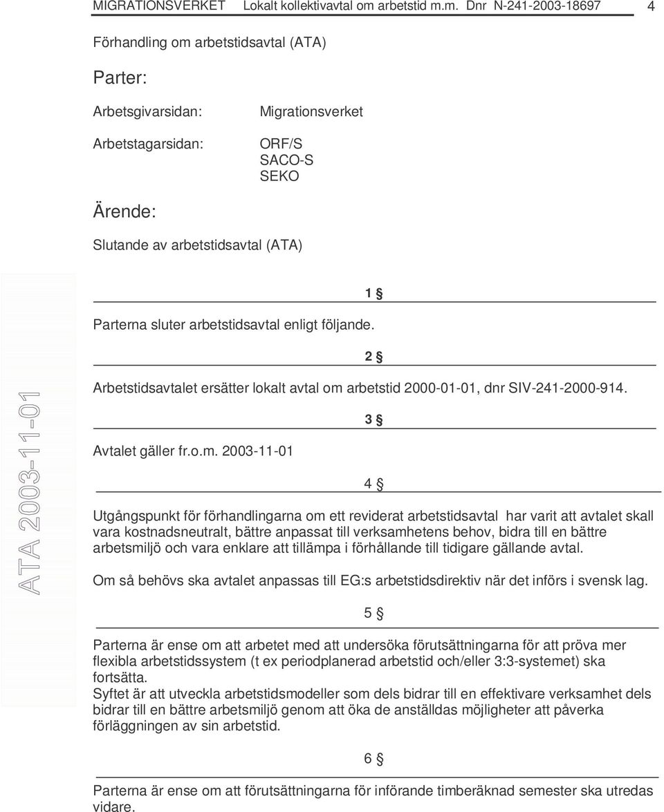 m. Dnr N-241-2003-18697 4 Förhandling om arbetstidsavtal (ATA) Parter: Arbetsgivarsidan: Arbetstagarsidan: Migrationsverket ORF/S SACO-S SEKO Ärende: Slutande av arbetstidsavtal (ATA) Parterna sluter