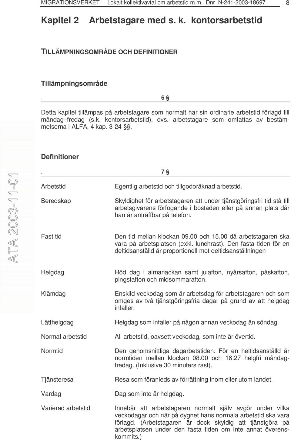 kontorsarbetstid TILLÄMPNINGSOMRÅDE OCH DEFINITIONER Tillämpningsområde 6 Detta kapitel tillämpas på arbetstagare som normalt har sin ordinarie arbetstid förlagd till måndag fredag (s.k. kontorsarbetstid), dvs.