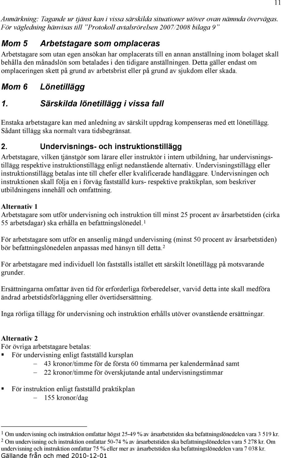 skall behålla den månadslön som betalades i den tidigare anställningen. Detta gäller endast om omplaceringen skett på grund av arbetsbrist eller på grund av sjukdom eller skada.