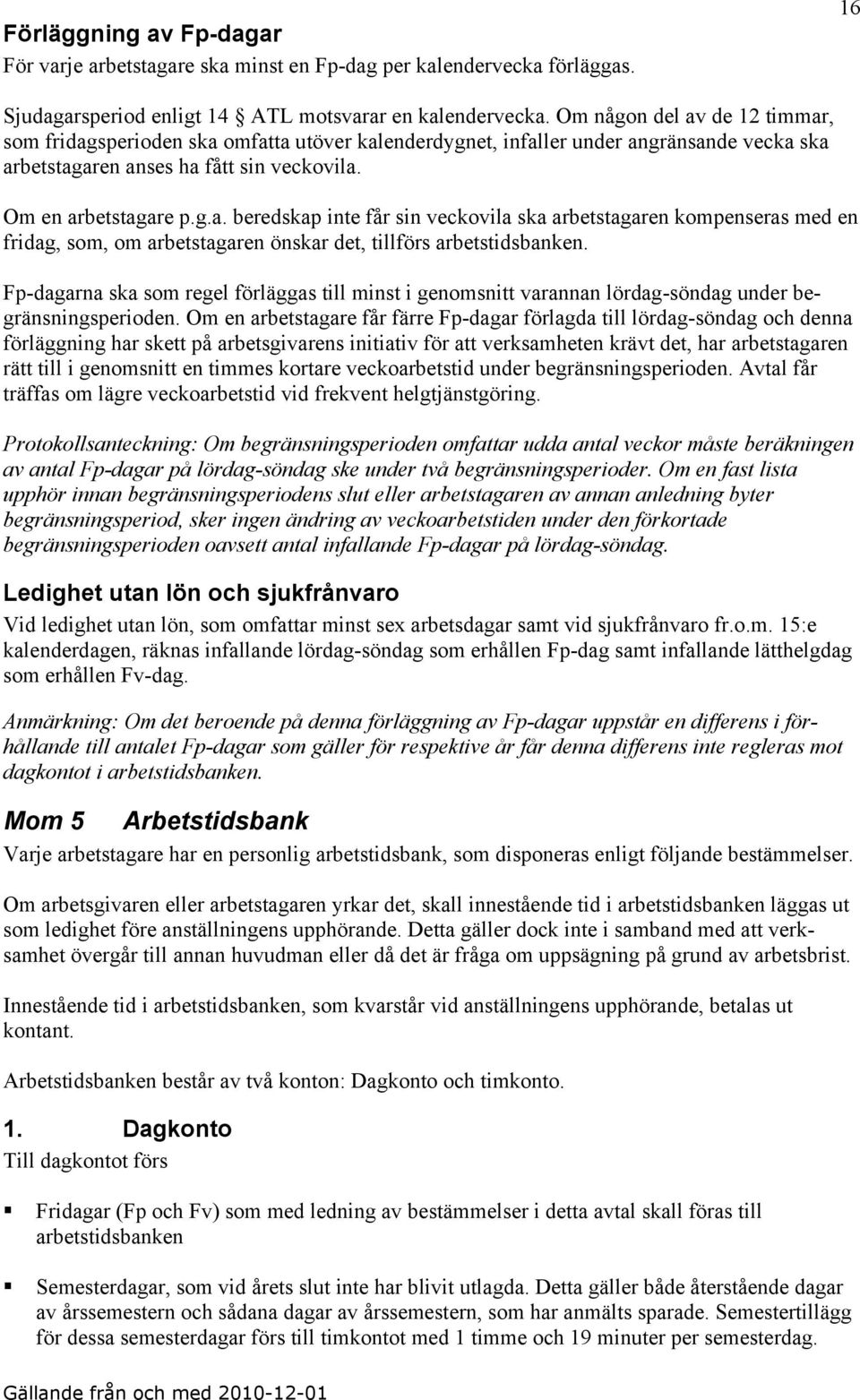 Fp-dagarna ska som regel förläggas till minst i genomsnitt varannan lördag-söndag under begränsningsperioden.