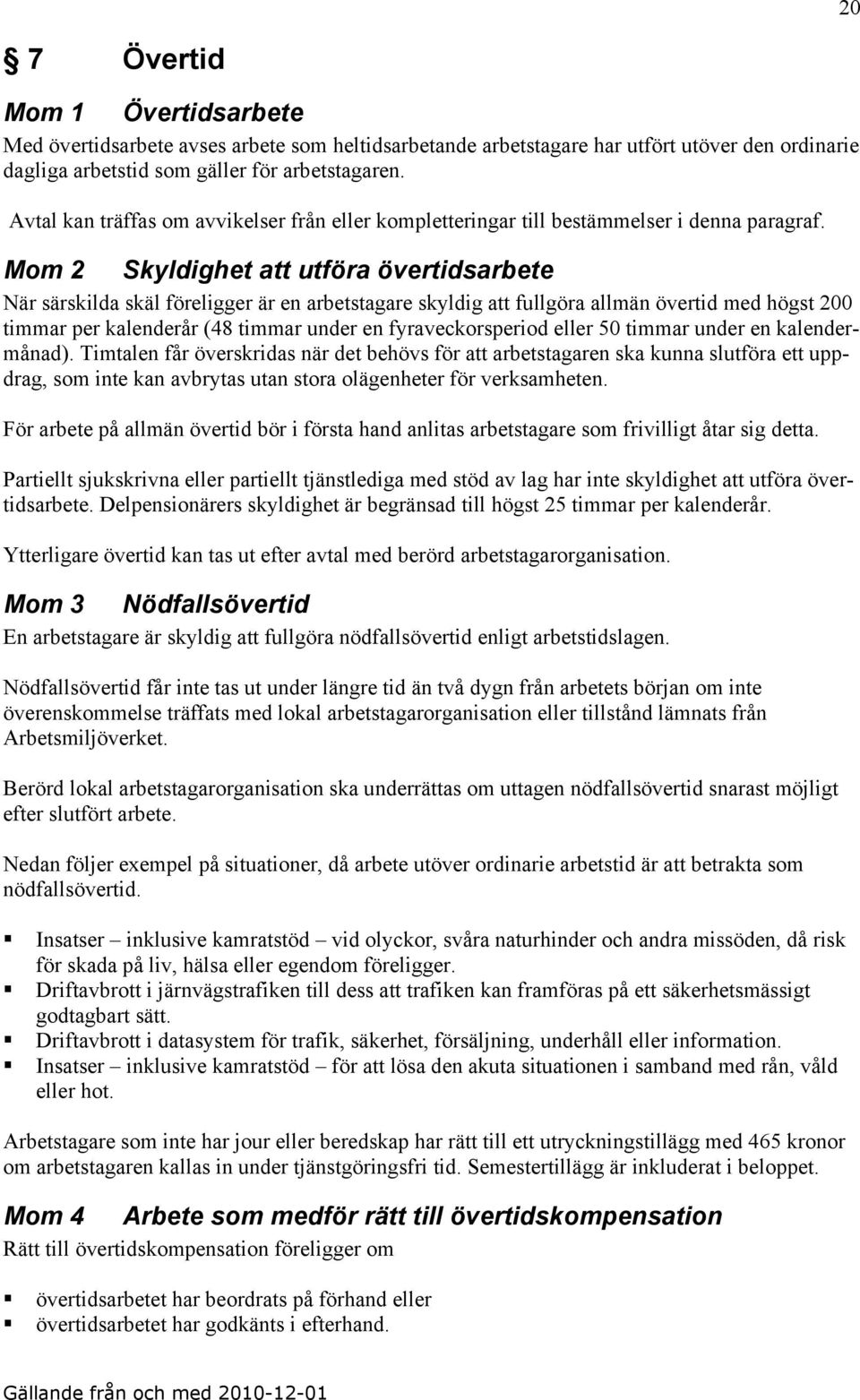 Mom 2 Skyldighet att utföra övertidsarbete När särskilda skäl föreligger är en arbetstagare skyldig att fullgöra allmän övertid med högst 200 timmar per kalenderår (48 timmar under en