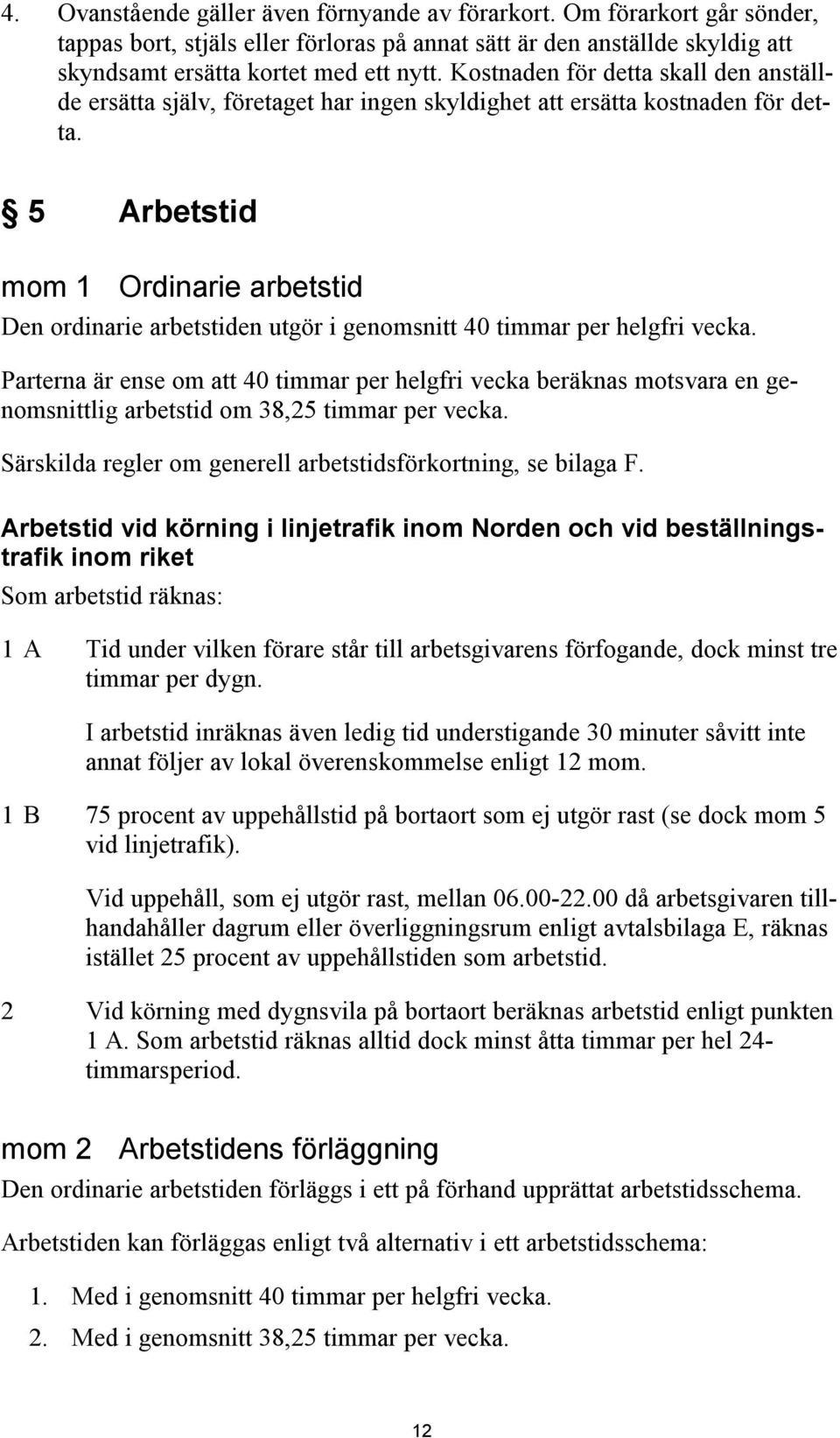 5 Arbetstid mom 1 Ordinarie arbetstid Den ordinarie arbetstiden utgör i genomsnitt 40 timmar per helgfri vecka.