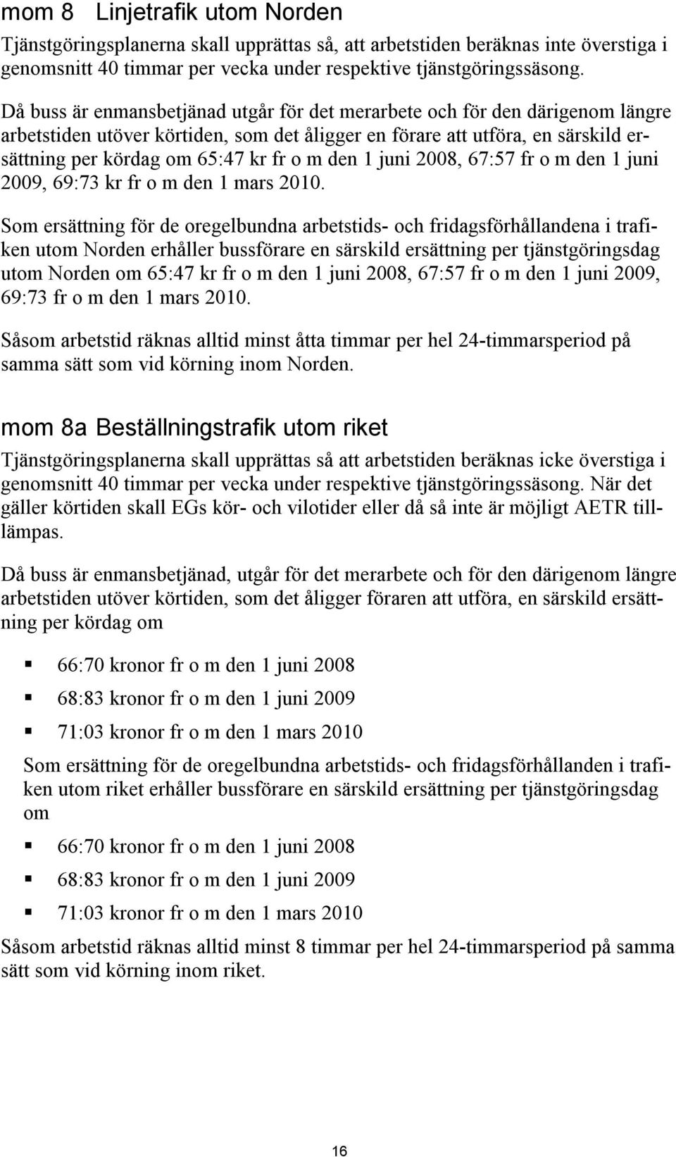 den 1 juni 2008, 67:57 fr o m den 1 juni 2009, 69:73 kr fr o m den 1 mars 2010.