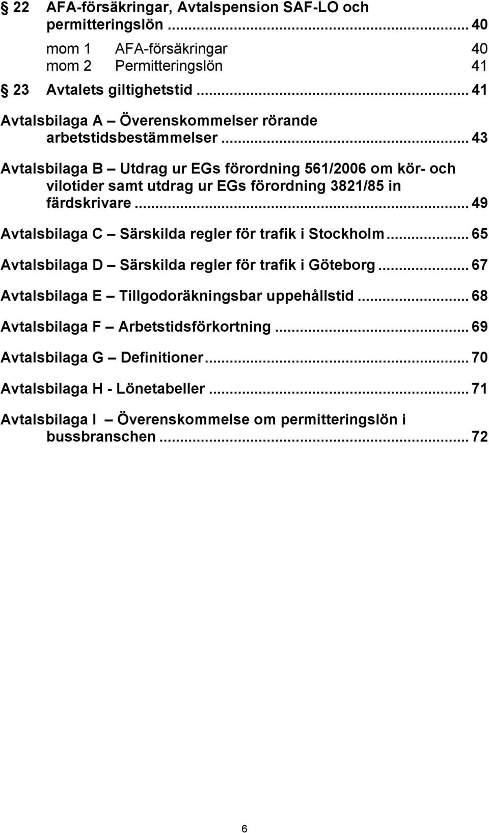 ..43 Avtalsbilaga B Utdrag ur EGs förordning 561/2006 om kör- och vilotider samt utdrag ur EGs förordning 3821/85 in färdskrivare.