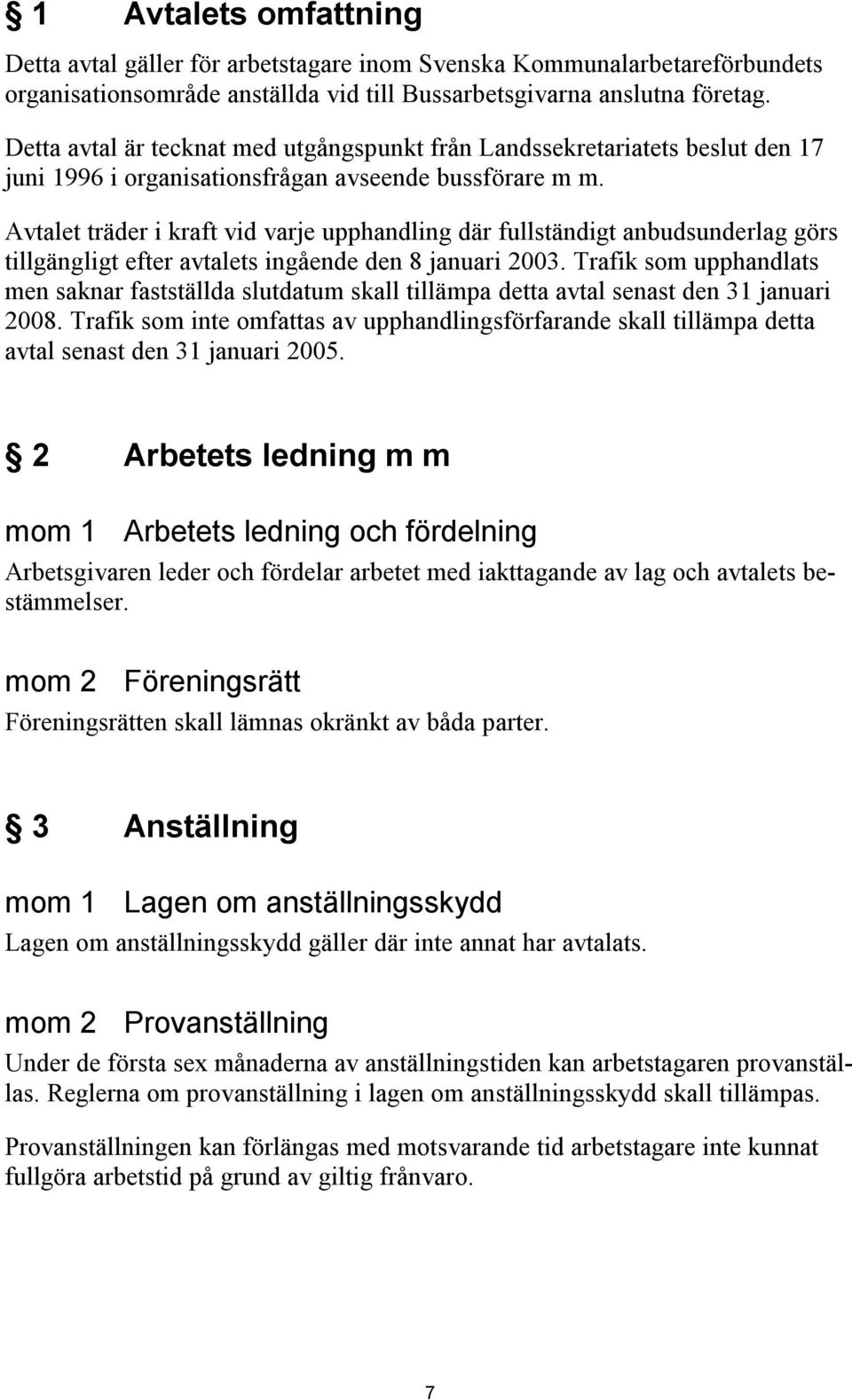 Avtalet träder i kraft vid varje upphandling där fullständigt anbudsunderlag görs tillgängligt efter avtalets ingående den 8 januari 2003.