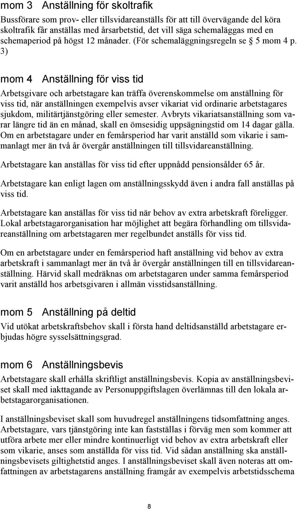 3) mom 4 Anställning för viss tid Arbetsgivare och arbetstagare kan träffa överenskommelse om anställning för viss tid, när anställningen exempelvis avser vikariat vid ordinarie arbetstagares