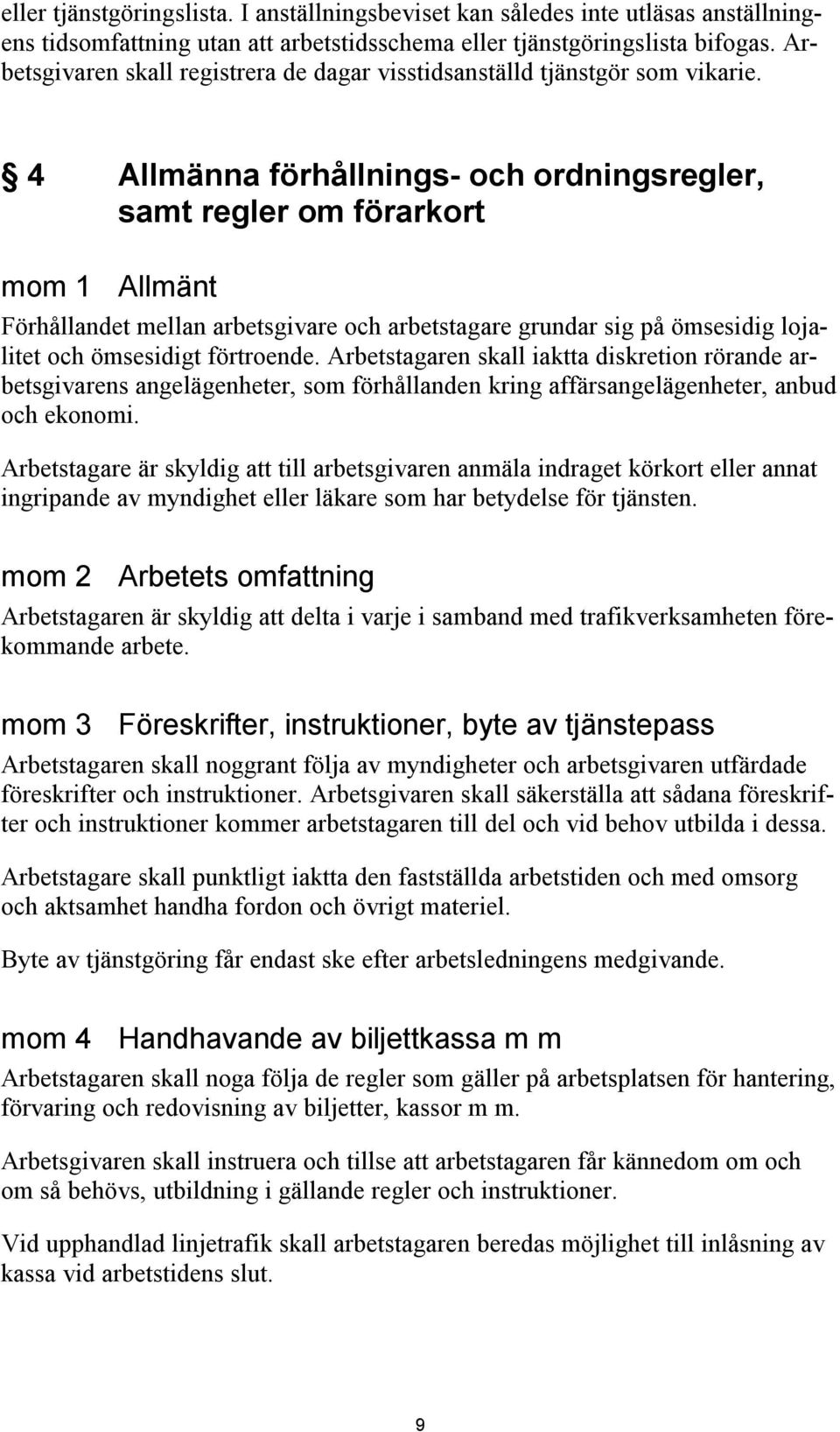 4 Allmänna förhållnings- och ordningsregler, samt regler om förarkort mom 1 Allmänt Förhållandet mellan arbetsgivare och arbetstagare grundar sig på ömsesidig lojalitet och ömsesidigt förtroende.