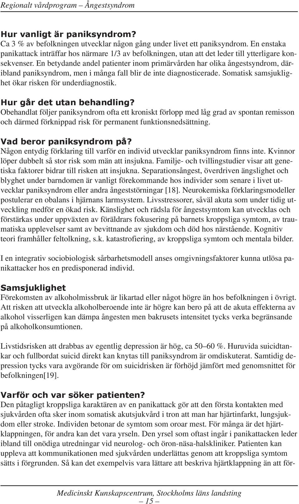 En betydande andel patienter inom primärvården har olika ångestsyndrom, däribland paniksyndrom, men i många fall blir de inte diagnosticerade. Somatisk samsjuklighet ökar risken för underdiagnostik.