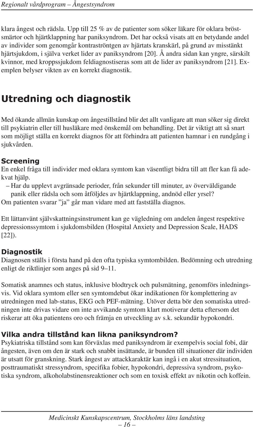 Å andra sidan kan yngre, särskilt kvinnor, med kroppssjukdom feldiagnostiseras som att de lider av paniksyndrom [21]. Exemplen belyser vikten av en korrekt diagnostik.