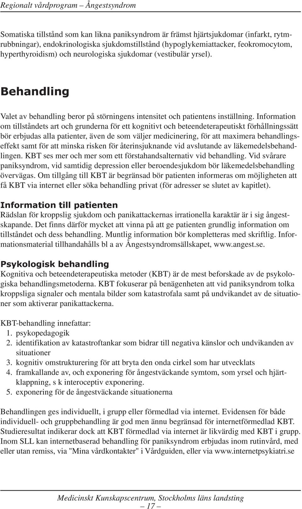 Information om tillståndets art och grunderna för ett kognitivt och beteendeterapeutiskt förhållningssätt bör erbjudas alla patienter, även de som väljer medicinering, för att maximera