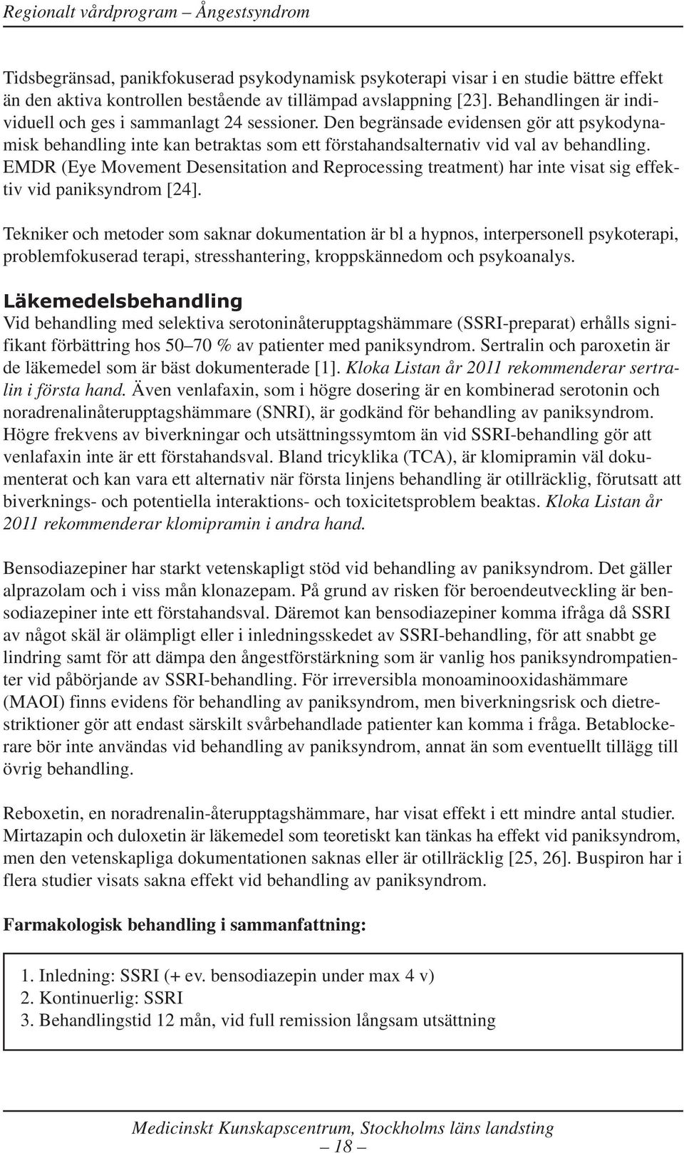 EMDR (Eye Movement Desensitation and Reprocessing treatment) har inte visat sig effektiv vid paniksyndrom [24].