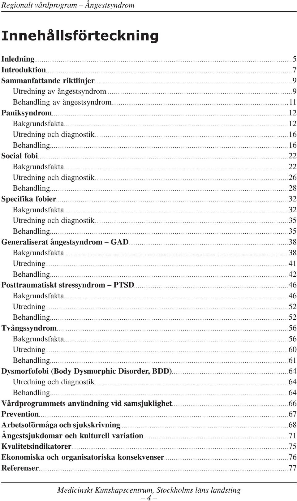 ..................................................................................................9 Behandling av ångestsyndrom..............................................................................................11 Paniksyndrom.