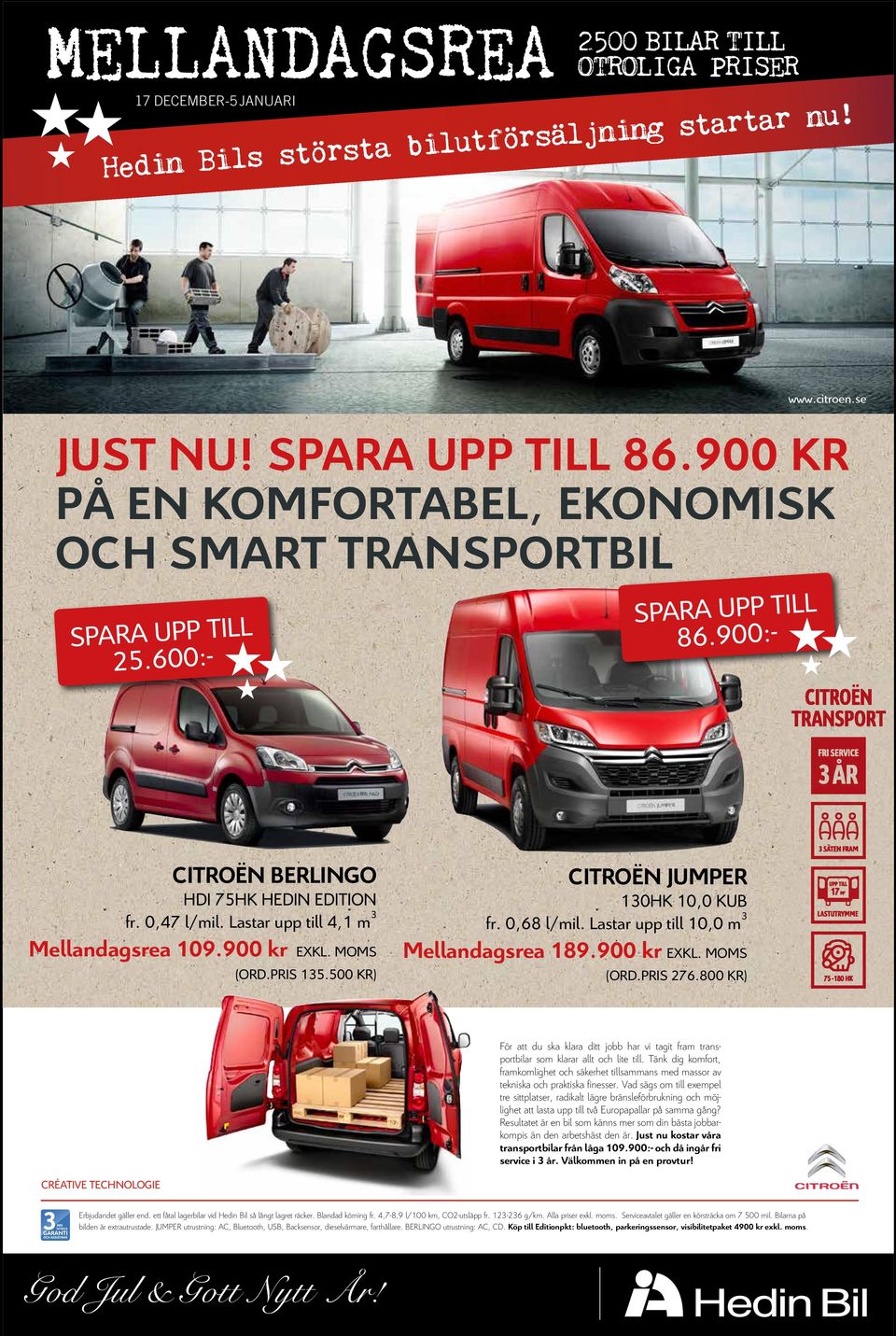 Lastar upp till 10,0 m 3 Mellandagsrea 189.900 kr EXKL. MOMS (ORD.PRIS 276.800 KR) För att du ska klara ditt jobb har vi tagit fram transportbilar som klarar allt och lite till.