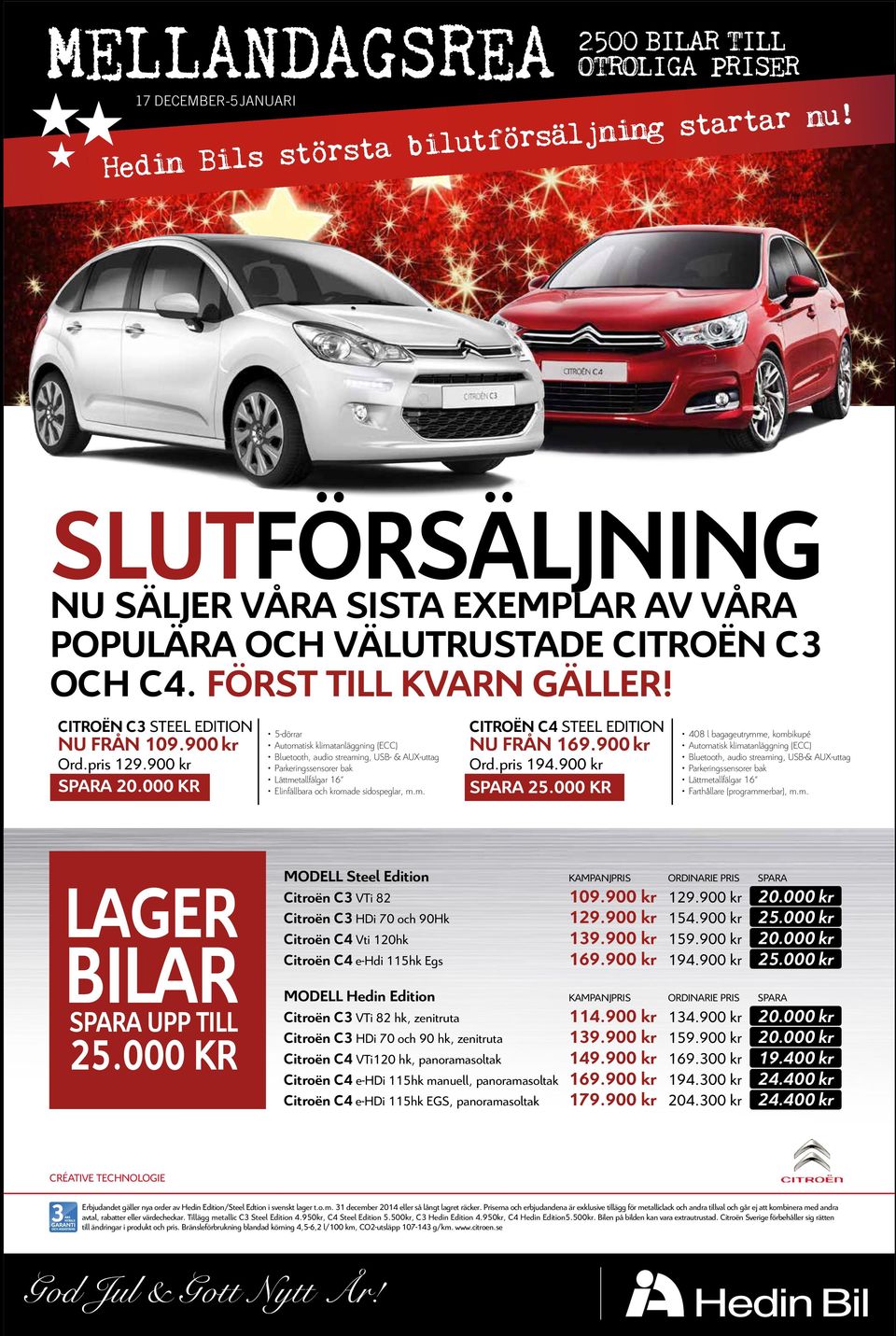 000 KR 5-dörrar Automatisk klimatanläggning (ECC) Bluetooth, audio streaming, USB- & AUX-uttag Parkeringssensorer bak Lättmetallfälgar 16 Elinfällbara och kromade sidospeglar, m.m. CITROËN C4 STEEL EDITION NU FRÅN 169.