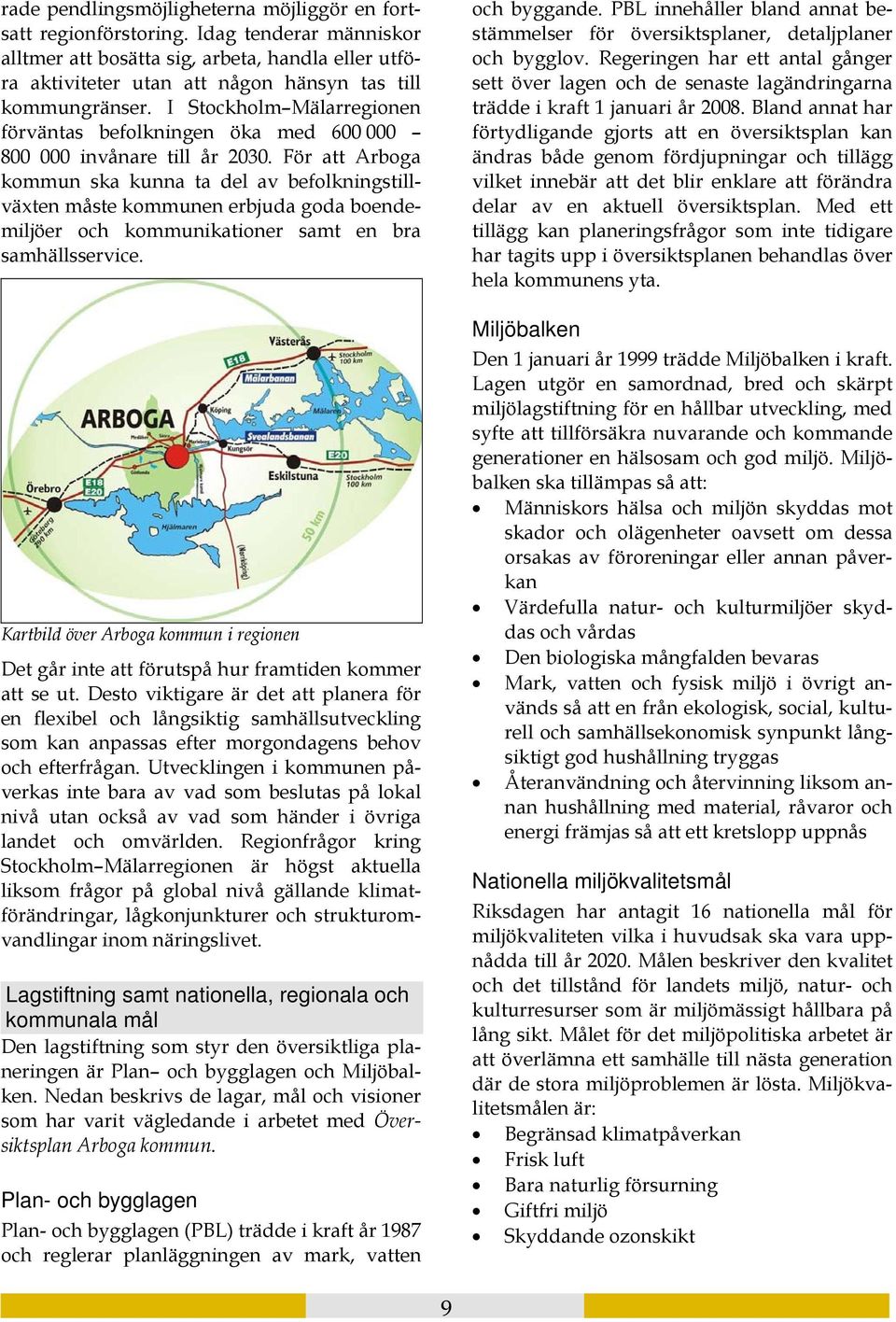 I Stockholm Mälarregionen förväntas befolkningen öka med 600 000 800 000 invånare till år 2030.