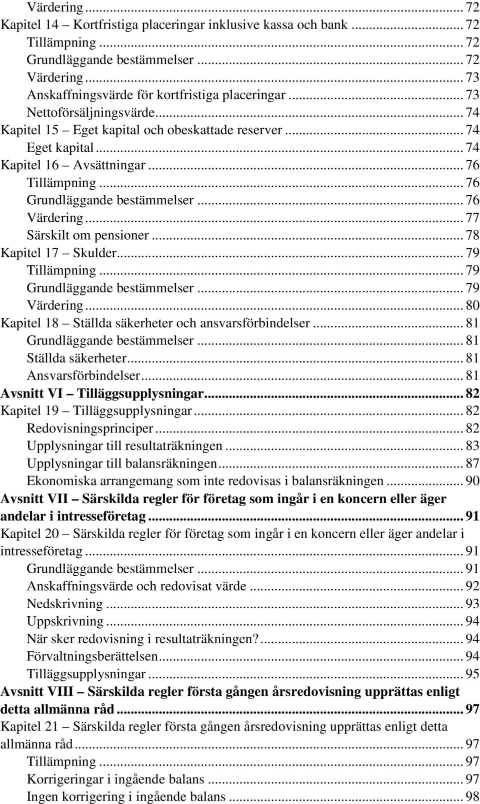 .. 77 Särskilt om pensioner... 78 Kapitel 17 Skulder... 79 Tillämpning... 79 Grundläggande bestämmelser... 79 Värdering... 80 Kapitel 18 Ställda säkerheter och ansvarsförbindelser.