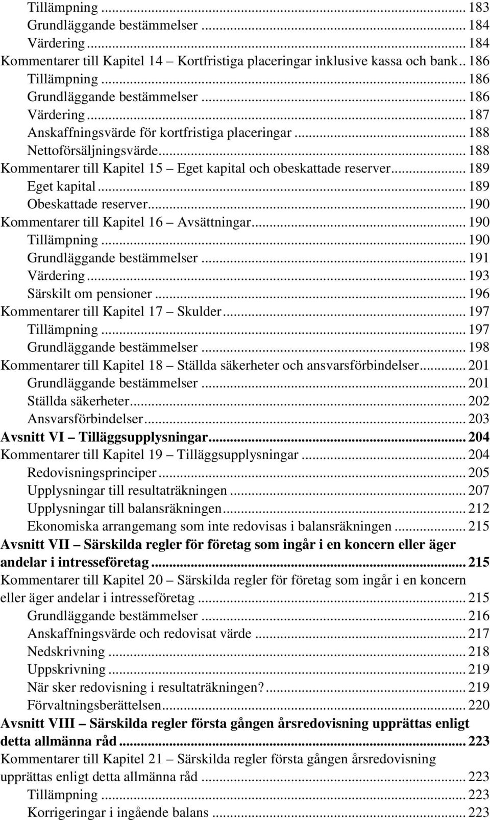 .. 189 Obeskattade reserver... 190 Kommentarer till Kapitel 16 Avsättningar... 190 Tillämpning... 190 Grundläggande bestämmelser... 191 Värdering... 193 Särskilt om pensioner.