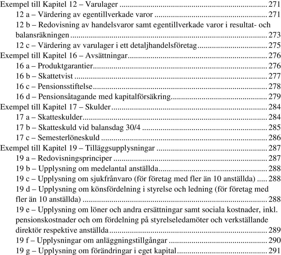 .. 278 16 d Pensionsåtagande med kapitalförsäkring... 279 Exempel till Kapitel 17 Skulder... 284 17 a Skatteskulder... 284 17 b Skatteskuld vid balansdag 30/4... 285 17 c Semesterlöneskuld.